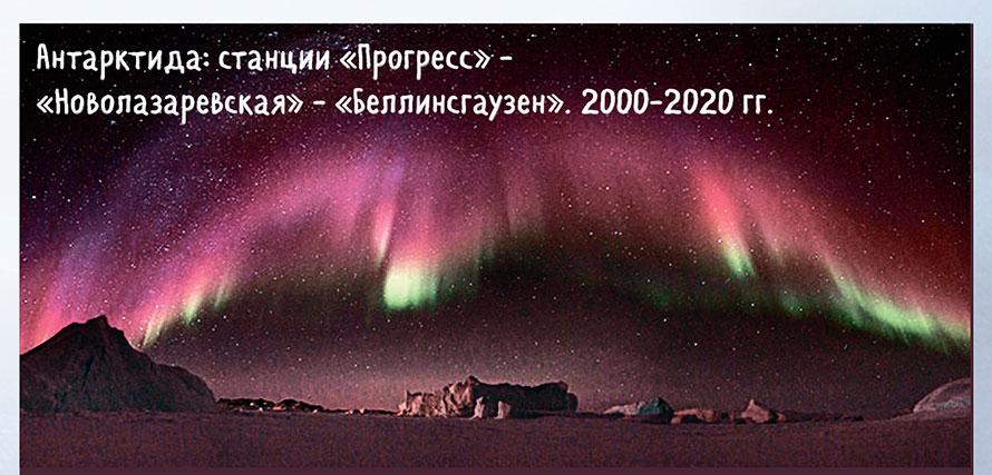 Антарктида: станции «Прогресс» — «Новолазаревская» — «Беллинсгаузен». 2000–2020 гг.